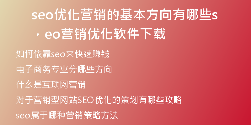 seo優(yōu)化營(yíng)銷的基本方向有哪些，seo營(yíng)銷優(yōu)化軟件下載
