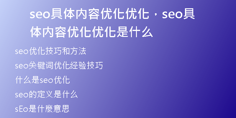 seo具體內(nèi)容優(yōu)化優(yōu)化，seo具體內(nèi)容優(yōu)化優(yōu)化是什么
