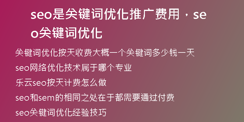 seo是關(guān)鍵詞優(yōu)化推廣費用，seo關(guān)鍵詞優(yōu)化